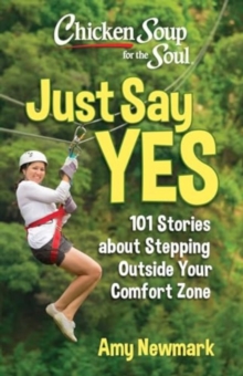 Chicken Soup for the Soul: Just Say Yes : 101 Stories about Stepping Outside Your Comfort Zone