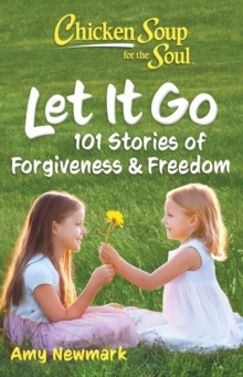Chicken Soup for the Soul: Let It Go : 101 Stories of Forgiveness & Freedom