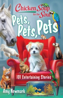 Chicken Soup for the Soul: Pets, Pets, Pets : 101 Entertaining Stories