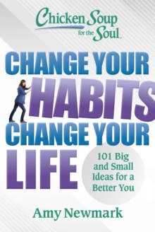 Chicken Soup for the Soul: Change Your Habits, Change Your Life : 101 Big and Small Ideas for a Better You