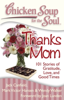 Chicken Soup for the Soul: Thanks Mom : 101 Stories of Gratitude, Love, and Good Times