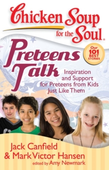 Chicken Soup for the Soul: Preteens Talk : Inspiration and Support for Preteens from Kids Just Like Them