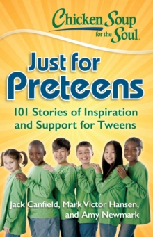 Chicken Soup for the Soul: Just for Preteens : 101 Stories of Inspiration and Support for Tweens