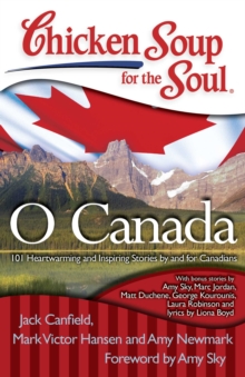 Chicken Soup for the Soul: O Canada : 101 Heartwarming and Inspiring Stories by and for Canadians