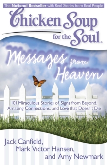 Chicken Soup for the Soul: Messages from Heaven : 101 Miraculous Stories of Signs from Beyond, Amazing Connections, and Love that Doesn't Die