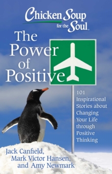 Chicken Soup for the Soul: The Power of Positive : 101 Inspirational Stories about Changing Your Life through Positive Thinking