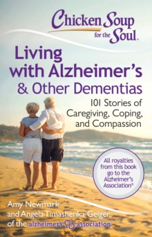 Chicken Soup for the Soul: Living with Alzheimer's & Other Dementias : 101 Stories of Caregiving, Coping, and Compassion