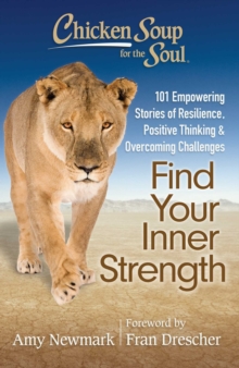 Chicken Soup for the Soul: Find Your Inner Strength : 101 Empowering Stories of Resilience, Positive Thinking, and Overcoming Challenges