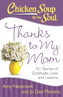 Chicken Soup for the Soul: Thanks to My Mom : 101 Stories of Gratitude, Love, and Lessons