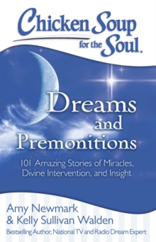 Chicken Soup for the Soul: Dreams and Premonitions : 101 Amazing Stories of Divine Intervention, Faith, and Insight