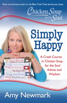 Chicken Soup for the Soul: Simply Happy : A Crash Course in Chicken Soup for the Soul Advice and Wisdom