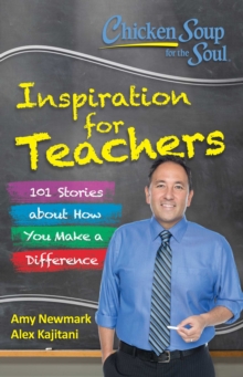 Chicken Soup for the Soul:  Inspiration for Teachers : 101 Stories about How You Make a Difference