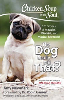 Chicken Soup for the Soul: The Dog Really Did That? : 101 Stories of Miracles, Mischief and Magical Moments