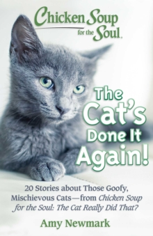 Chicken Soup for the Soul: The Cat's Done It Again! : 20 Stories About Those Goofy, Mischievous Cats - from Chicken Soup for the Soul: The Cat Really Did That?