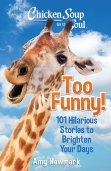 Chicken Soup for the Soul: Too Funny! : 101 Hilarious Stories to Brighten Your Days