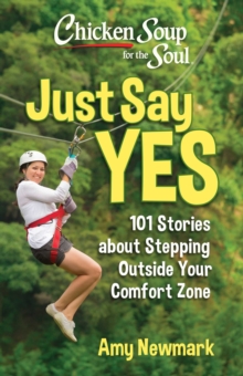 Chicken Soup for the Soul: Just Say Yes : 101 Stories about Stepping Outside Your Comfort Zone