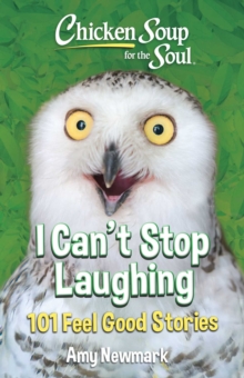 Chicken Soup for the Soul: I Can't Stop Laughing : 101 Feel-Good Stories