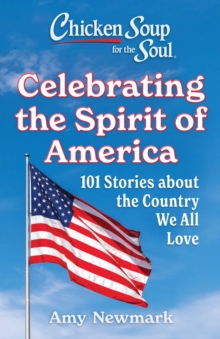 Chicken Soup for the Soul: Celebrating the Spirit of America : 101 Stories about the Country We All Love
