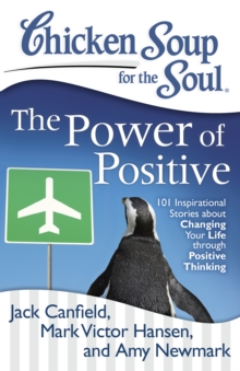 Chicken Soup for the Soul: The Power of Positive : 101 Inspirational Stories about Changing Your Life through Positive Thinking, Paperback / softback Book Chicken Soup for the Soul: The Power of Positive : 101 Inspirational Stories about Changing Your Life through Positive Thinking, Paperback / softback Book