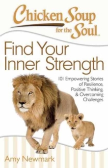 Chicken Soup for the Soul: Find Your Inner Strength : 101 Empowering Stories of Resilience, Positive Thinking, and Overcoming Challenges, Paperback / softback Book Chicken Soup for the Soul: Find Your Inner Strength : 101 Empowering Stories of Resilience, Positive Thinking, and Overcoming Challenges, Paperback / softback Book