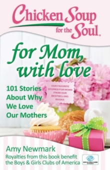 Chicken Soup for the Soul: for Mom, with Love : 101 Stories About Why We Love Our Mothers, Paperback / softback Book Chicken Soup for the Soul: for Mom, with Love : 101 Stories About Why We Love Our Mothers, Paperback / softback Book