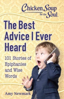Chicken Soup for the Soul: The Best Advice I Ever Heard : 101 Stories of Epiphanies and Wise Words, Paperback / softback Book Chicken Soup for the Soul: The Best Advice I Ever Heard : 101 Stories of Epiphanies and Wise Words, Paperback / softback Book