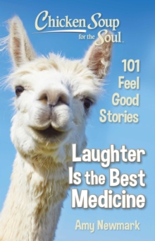 Chicken Soup for the Soul: Laughter Is the Best Medicine : 101 Feel Good Stories