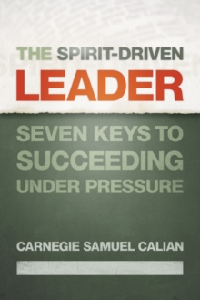 The Spirit-Driven Leader : Seven Keys to Succeeding under Pressure