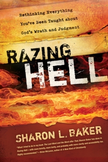 Razing Hell : Rethinking Everything You've Been Taught about God's Wrath and Judgment