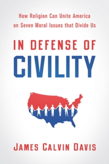 In Defense of Civility : How Religion Can Unite America on Seven Moral Issues that Divide Us