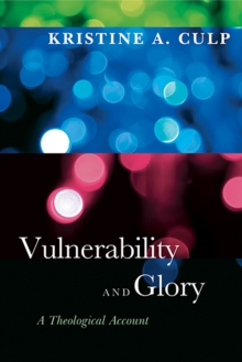 Vulnerability and Glory : A Theological Account