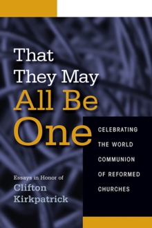 That They May All Be One : Celebrating the World Communion of Reformed Churches