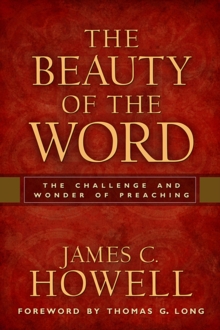 The Beauty of the Word : The Challenge and Wonder of Preaching