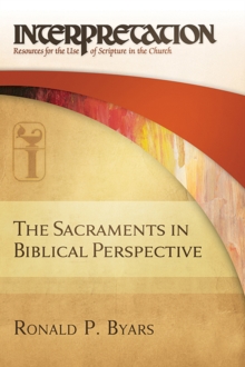 The Sacraments in Biblical Perspective : Interpretation: Resources for the Use of Scripture in the Church