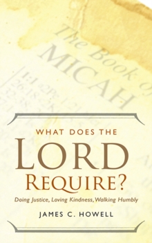 What Does the Lord Require? : Doing Justice, Loving Kindness, and Walking Humbly