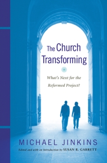 The Church Transforming : What's Next for the Reformed Project?