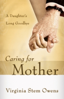 Caring for Mother : A Daughter's Long Goodbye