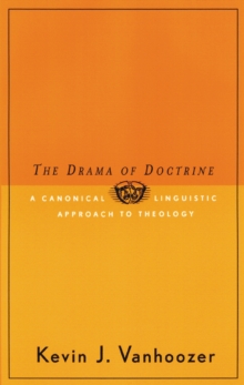 The Drama of Doctrine : A Canonical-Linguistic Approach to Christian Theology