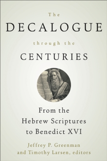 The Decalogue through the Centuries : From the Hebrew Scriptures to Benedict XVI