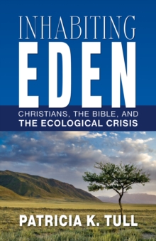 Inhabiting Eden : Christians, the Bible, and the Ecological Crisis