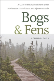 Bogs and Fens : A Guide to the Peatland Plants of the Northeastern United States and Adjacent Canada, Paperback / softback Book Bogs and Fens : A Guide to the Peatland Plants of the Northeastern United States and Adjacent Canada, Paperback / softback Book
