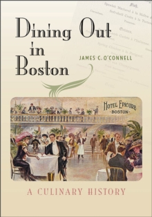 Dining Out in Boston : A Culinary History, Paperback / softback Book Dining Out in Boston : A Culinary History, Paperback / softback Book
