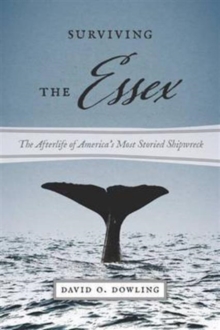 Surviving the Essex : The Afterlife of America's Most Storied Shipwreck, Hardback Book Surviving the Essex : The Afterlife of America's Most Storied Shipwreck, Hardback Book