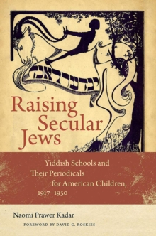 Raising Secular Jews : Yiddish Schools and Their Periodicals for American Children, 1917-1950, Paperback / softback Book Raising Secular Jews : Yiddish Schools and Their Periodicals for American Children, 1917-1950, Paperback / softback Book
