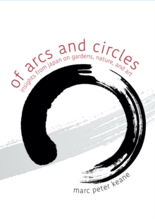 Of Arcs and Circles : Insights from Japan on Gardens, Nature, and Art