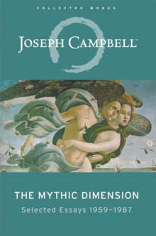 The Mythic Dimension : Selected Essays nineteen fifty-nine to nineteen eighty-seven