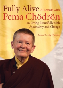 Fully Alive : A Retreat with Pema Chodron on Living Beautifully with Uncertainty and Change