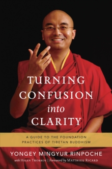 Turning Confusion into Clarity : A Guide to the Foundation Practices of Tibetan Buddhism