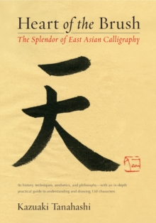 Heart of the Brush : The Splendor of East Asian Calligraphy