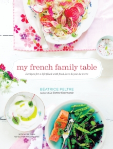 My French Family Table : Recipes for a Life Filled with Food, Love, and Joie de Vivre